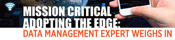 Mission Critical Adopting the Edge: Data Management Expert Weighs in