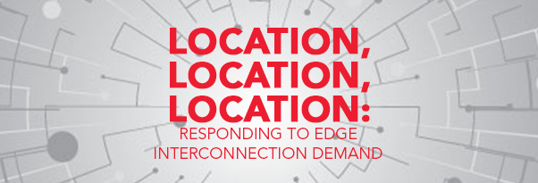 7x24 Exchange 2021 Fall Magazine | Location, Location, Location: Responding to Edge Interconnection Demands