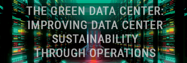 7x24 Exchange 2022 Spring Magazine | The Green Data Center: Improving Data Center Sustainability Through Operations