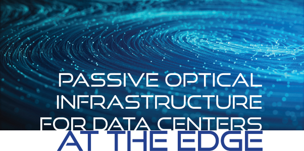 7x24 Exchange 2022 Fall Magazine | Passive Optical Infrastructure For Data Centers At The Edge