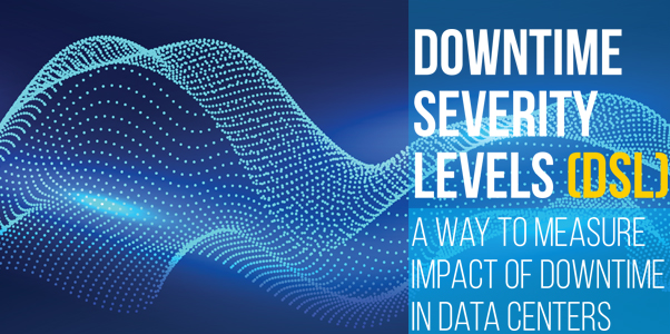 7x24 Exchange 2023 Spring Magazine | Downtime Severity Levels (DSL) A way to measure Impact of Downtime in Data Centers