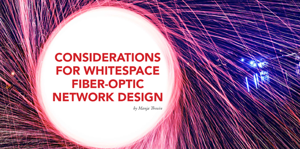 Spring 2023 Magazine | Considerations For Whitespace Fiber-Optic Network Design | Manja Thessin