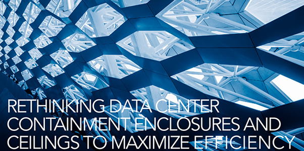 7x24 Exchange 2023 Spring Magazine | Rethinking Data Center Containment Enclosures and Ceilings to Maximize Efficiency