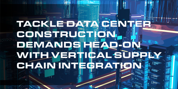 7x24 Exchange 2024 Fall Magazine | Tackle Data Center Construction Demands Head-On With Vertical Supply Chain Integration